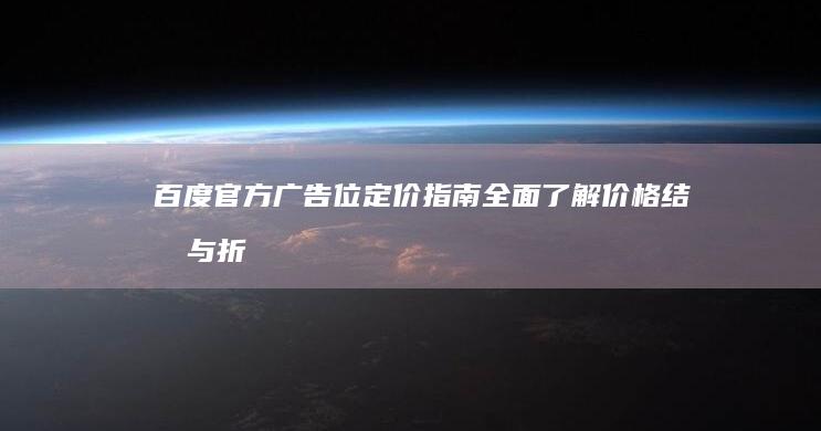 百度官方广告位定价指南：全面了解价格结构与折扣